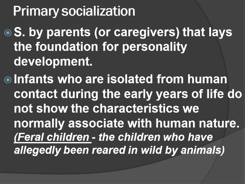 Primary socialization  S. by parents (or caregivers) that lays the foundation for personality